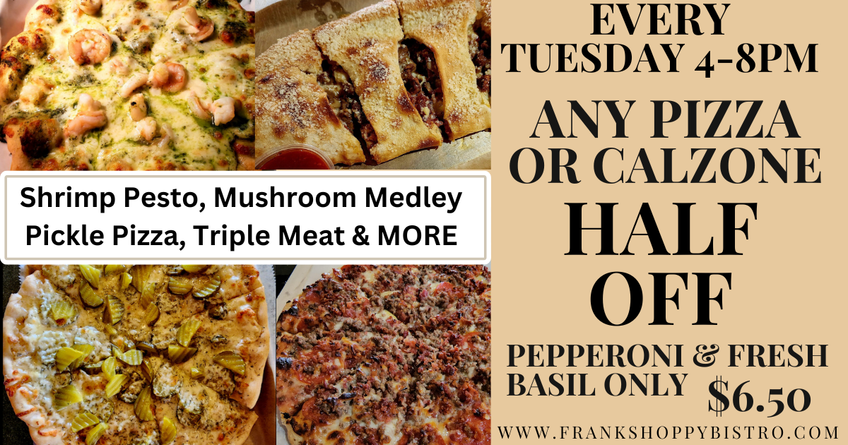 Get any of our amazing Pizza's or Calzone's Half Off Every Tuesday 4-8pm
